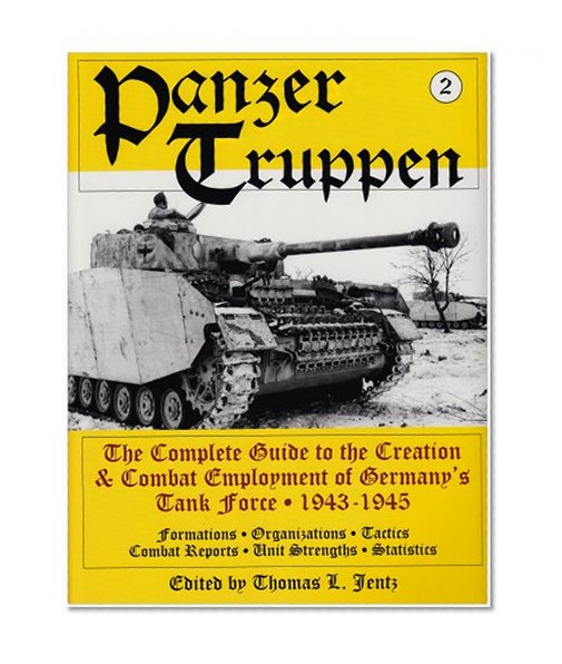 Panzertruppen 2: The Complete Guide to the Creation & Combat Employment of Germany's Tank Force ¥ 1943-1945/Formations ¥ Organizations ¥ Tactics Combat Reports ¥ Unit Strengths ¥ Statistics