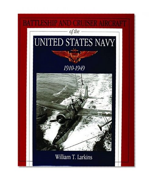 Battleship and Cruiser Aircraft of the United States Navy 1910-1949: (Schiffer Military History)