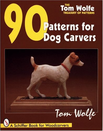 Tom Wolfe's Treasury of Patterns: 90 Patterns for Dog Carvers (Tom Wolfe Treasury of Patterns)