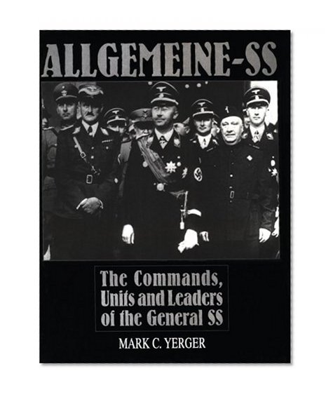 Allgemeine-SS: The Commands, Units and Leaders of the General SS (Schiffer Military History)