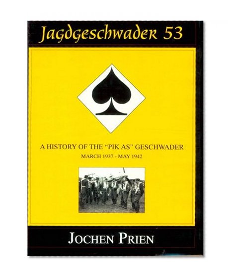 Jagdeschwader 53: A History of the Pik As Geschwader Volume 1: March 1937 - May 1942 (Schiffer Military History Book) (v. 1)