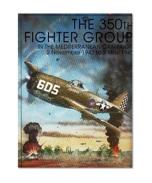 The 350th Fighter Group in the Mediterranean Campaign: 2 November 1942 to 2 May 1945 (Schiffer Military History)