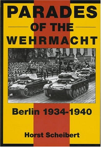 Parades of the Wehrmacht: Berlin 1934-1940 (Schiffer Military History)