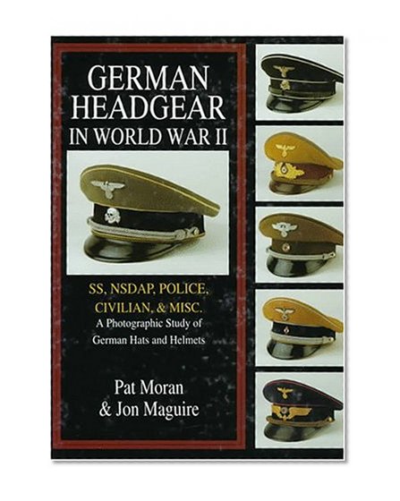 German Headgear in World War II: SS/NSDAP/Police/Civilian/Misc.: A Photographic Study of German Hats and Helmets (German Headgear in World War II , Vol 2)