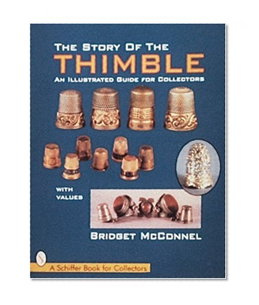 The Story of the Thimble: An Illustrated Guide for Collectors (A Schiffer Book for Collectors)