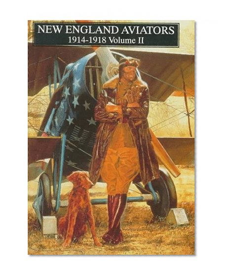 New England Aviators 1914-1918 Vol.2: Their Portraits and Their Records (Schiffer Military History)