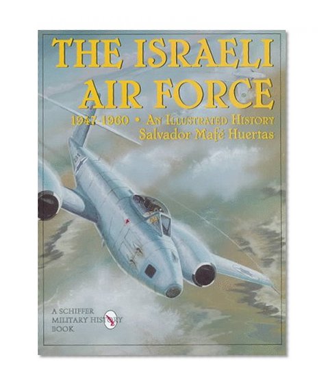 The Israeli Air Force 1947-1960: An Illustrated History (Schiffer Military Aviation History (Hardcover))