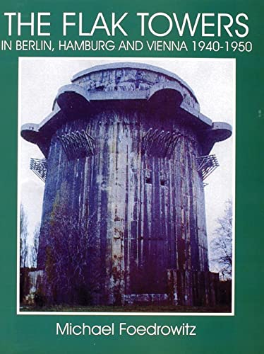 The Flak Towers: in Berlin, Hamburg and Vienna 1940-1950 (Schiffer Military/Aviation History) (Schiffer Military Aviation History (Paperback))