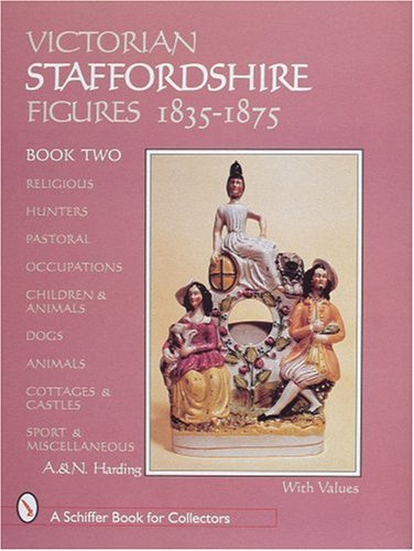 Victorian Staffordshire Figures 1835-1875: Religious, Hunters, Pastoral, Occupations, Children & Animals, Dogs, Animals, Cottages & Castles, Sport & Miscellaneous (A Schiffer Book for Collectors)