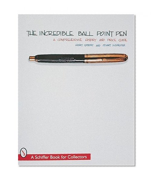 The Incredible Ball Point Pen: A Comprehensive History & Price Guide (A Schiffer Book for Collectors)