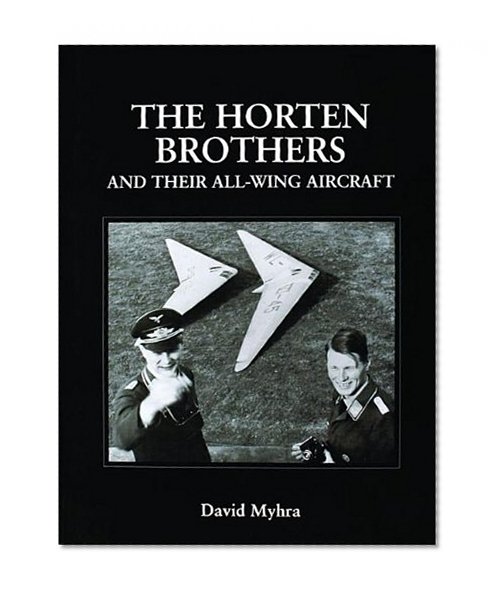 The Horten Brothers and Their All-Wing Aircraft: (Schiffer Military Aviation History (Hardcover))
