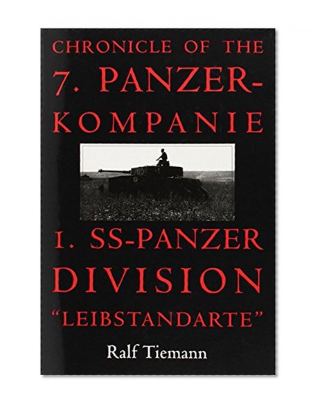 Chronicle of the 7. Panzer-kompanie 1. SS-Panzer Division Leibstandarte: