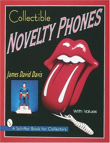 Collectible Novelty Phones: If Mr. Bell Could See Me Now (A Schiffer Book for Collectors)