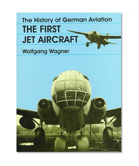 The History of German Aviation: The First Jet Aircraft (Schiffer Military/Aviation History)  (v. 1)