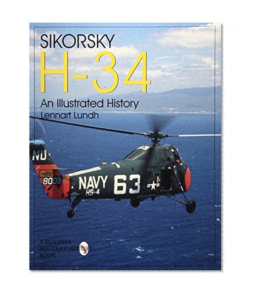 Sikorsky H-34: An Illustrated History: (Schiffer Military/Aviation History)