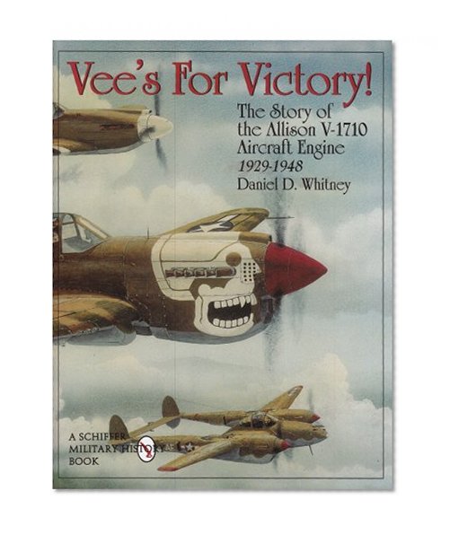 Vees For Victory!: The Story of the Allison V-1710 Aircraft Engine 1929-1948 (Schiffer Military History)