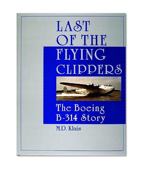 Last of the Flying Clippers: The Boeing B-314 Story (Schiffer Military History)