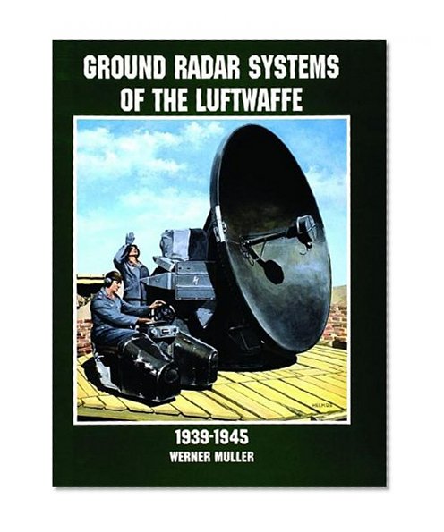 Ground Radar Systems of the Luftwaffe 1939-1945: (Schiffer Military History Book)