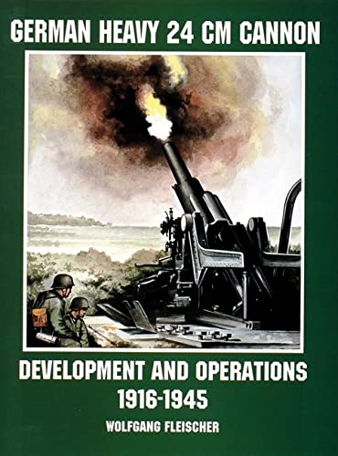 German Heavy 24 CM Cannon: Development and Operations 1916-1945 (Schiffer Military/Aviation History)