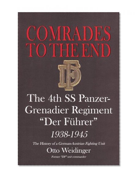 Comrades to the End: The 4th SS Panzer-Grenadier Regiment "Der FÃ¼hrer" 1938-1945: The History of a German-Austrian Fighting Unit (Schiffer Military History)
