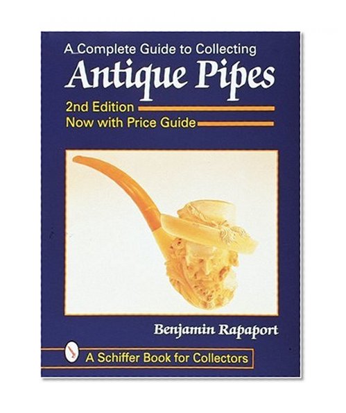 A Complete Guide to Collecting Antique Pipes (Schiffer Book for Collectors) (A Schiffer Book for Collectors)