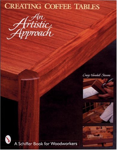 Creating Coffee Tables: An Artistic Approach (Schiffer Book for Woodworkers)