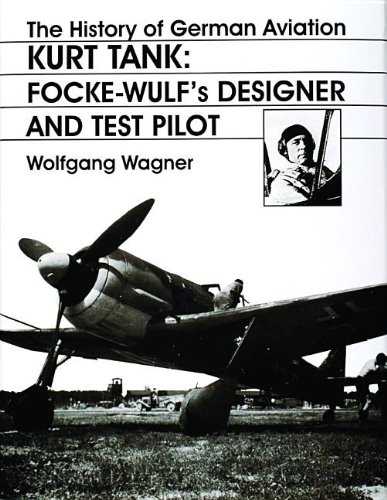 The History of German Aviation: Kurt Tank: Focke-Wulf's Designer and Test Pilot (v. 2)