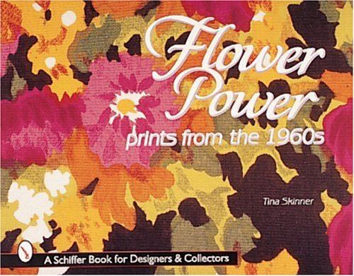 Flower Power: Prints from the 1960s (Schiffer Book for Designers & Collectors)