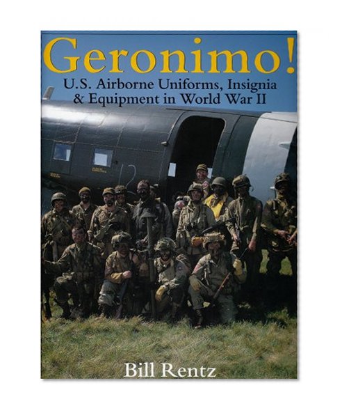Geronimo!: U.S. Airborne Uniforms, Insignia & Equipment in World War II (Schiffer Military History)