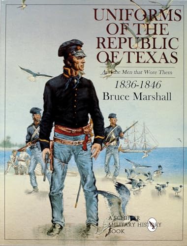 Uniforms of the Republic of Texas: And the Men That Wore Them, 1836-1846