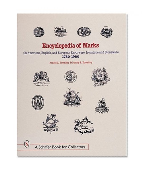 Encyclopedia of Marks on American, English, and European Earthenware, Ironstone, Stoneware (1780-1980): Makers, Marks, and Patterns in Blue and White, ... Ironstone (A Schiffer Book for Collectors)