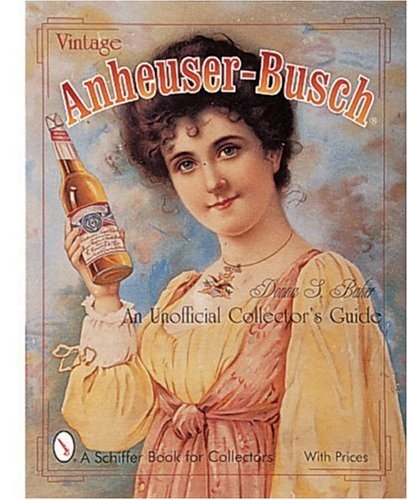 Vintage Anheuser-Busch: An Unauthorized Collector's Guide (A Schiffer Book for Collectors)