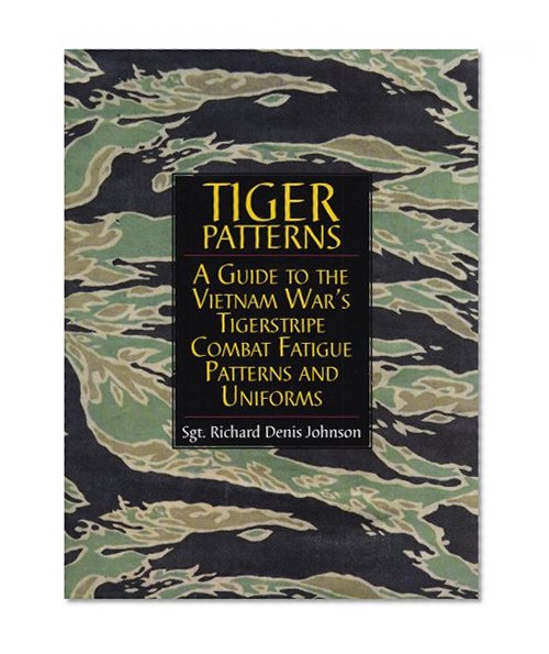 Tiger Patterns: A Guide to the Vietnam War's Tigerstripe Combat Fatigue Patterns and Uniforms (Schiffer Military/Aviation History)