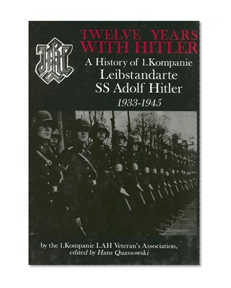 Twelve Years With Hitler: A History of 1. Kompanie Leibstandarte SS Adolf Hitler 1933-1945 (Schiffer Military History)