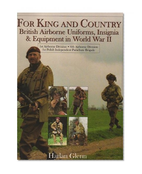 For King and Country: British Airborne Uniforms, Insignia & Equipment in World War II  1st Airborne Division  6th Airborne Division  1st Polish ... Brigade (Schiffer Military History Book)