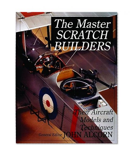 The Master Scratch Builders: Their Aircraft Models & Techniques (Schiffer Military History)