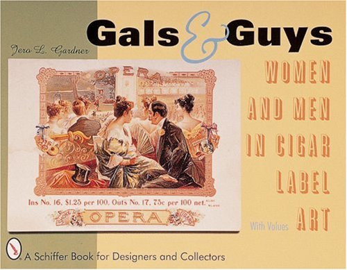 Gals & Guys: Women and Men in Cigar Label Art (Schiffer Book for Designers and Collectors)