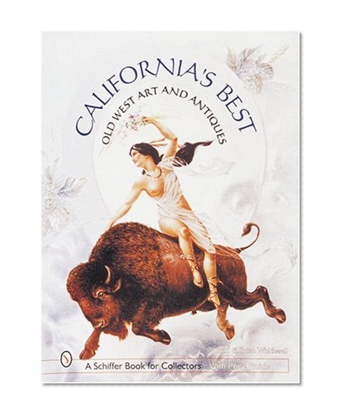 California's Best: Old West Art & Antiques (A Schiffer Book for Collectors)