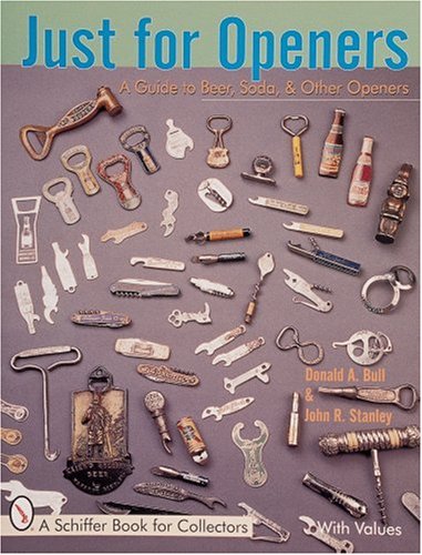 Just for Openers: A Guide to Beer, Soda & Other Openers (A Schiffer Book for Collectors)