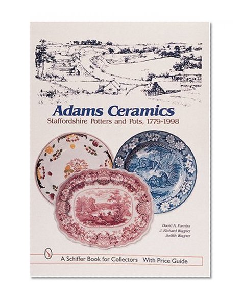 Adams Ceramics: Staffordshire Potters and Pots, 1779-1998 (A Schiffer Book for Collectors)