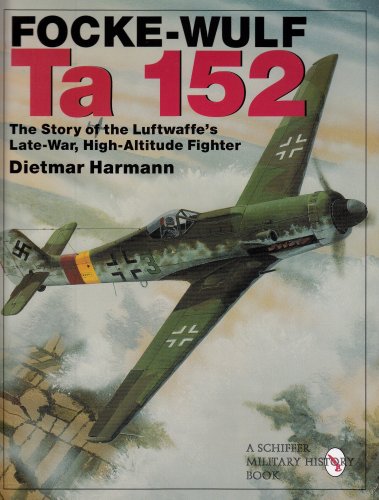 Focke-Wulf Ta 152: The Story of the Luftwaffe's Late-War, High-Altitude Fighter (Schiffer Military History)