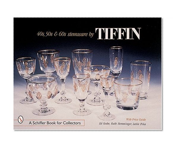 40'S, 50'S, & 60's Stemware by Tiffin (A Schiffer Book for Collectors)