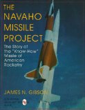 The Navaho Missile Project: The Story of the ""Know-How"" Missile of American Rocketry (Schiffer Military/Aviation History)