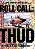 Roll Call: THUD: A Photographic Record of the Republic F-105 Thunderchief (Schiffer Military/Aviation History)