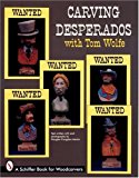 Carving Desperados With Tom Wolfe (Schiffer Book for Woodcarvers)