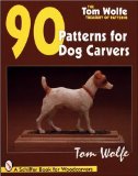 Tom Wolfe's Treasury of Patterns: 90 Patterns for Dog Carvers (Tom Wolfe Treasury of Patterns)