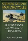 German Military Motorcycles in the Reichswehr and Wehrmacht 1934-1945: (Schiffer Military History)