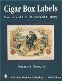 Cigar Box Labels: Portraits of Life, Mirrors of History (A Schiffer Book for Collectors)