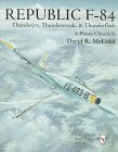 Republic F-84: Thunderjet, Thunderstreak, & Thunderflash/A Photo Chronicle (Schiffer Military/Aviation History)
