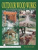 Outdoor Wood Works: With Complete Plans for Ten Projects (Schiffer Design Book)